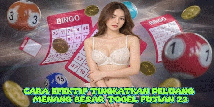 Cara Efektif Tingkatkan Peluang Menang Besar Togel Fujian 23 