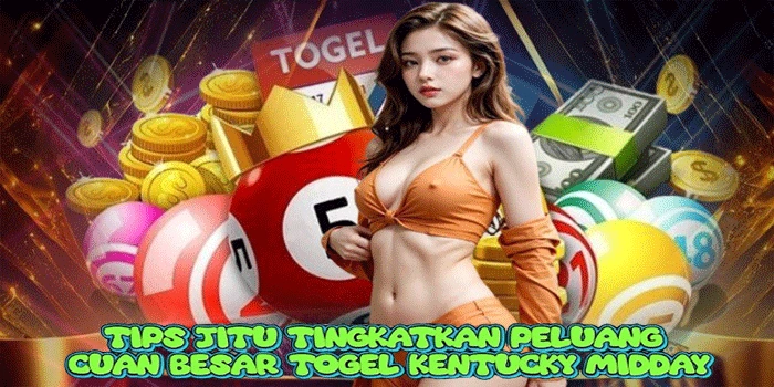 Tips Jitu Tingkatkan Peluang Cuan Besar Togel Kentucky Midday 