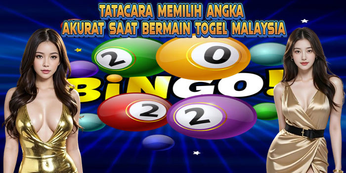 Tatacara Memilih Angka Akurat Saat Bermain Togel Malaysia