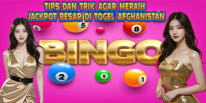 Tips dan Trik Agar Meraih Jackpot Besar di Togel Afghanistan