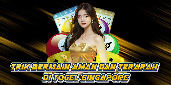 Trik Bermain Aman Dan Terarah Di Togel Singapore