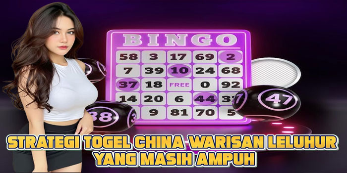Strategi Togel China Warisan Leluhur Yang Masih Ampuh