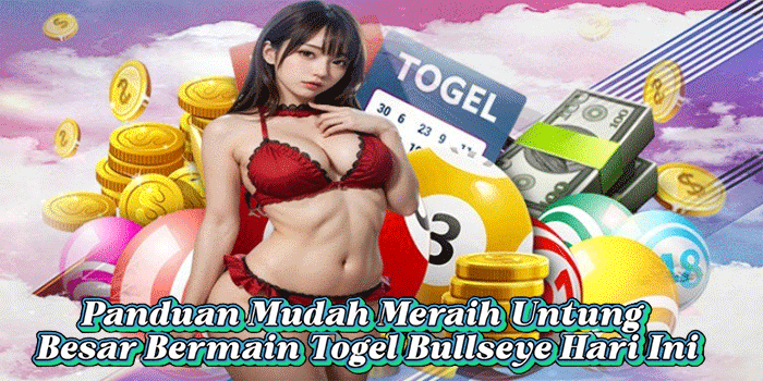 Panduan Mudah Meraih Untung Besar Bermain Togel Bullseye Hari Ini