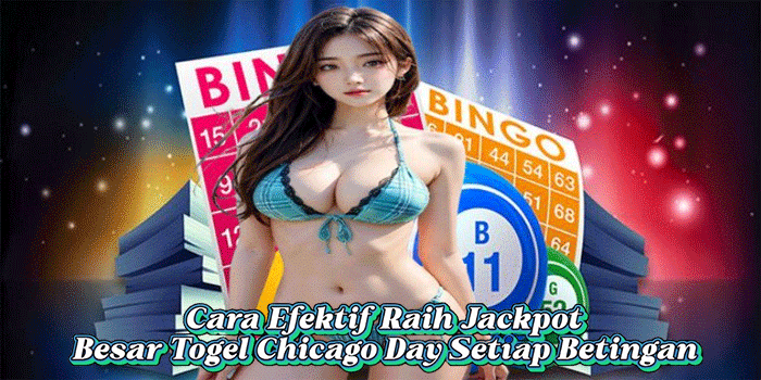 Cara Efektif Raih Jackpot Besar Togel Chicago Day Setiap Betingan