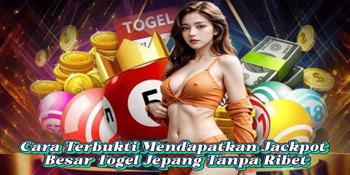Cara Terbukti Mendapatkan Jackpot Besar Togel Jepang Tanpa Ribet
