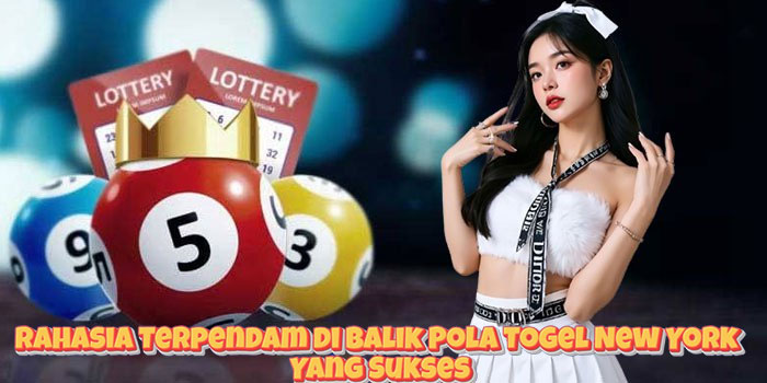 Rahasia Terpendam di Balik Pola Togel New York Yang Sukses