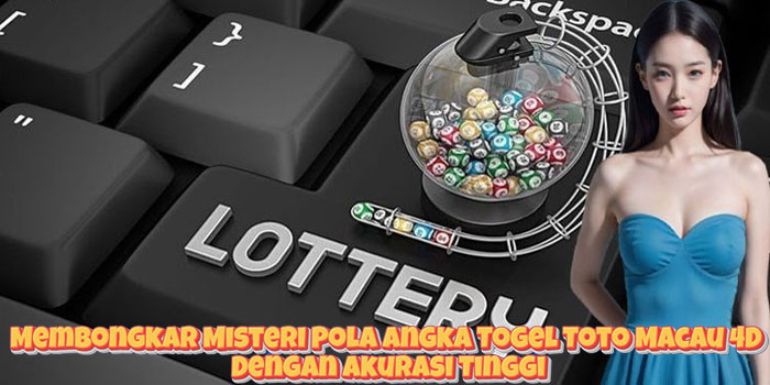 Membongkar Misteri Pola Angka Togel Toto Macau 4D Dengan Akurasi Tinggi