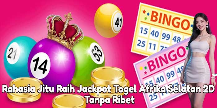 Rahasia Jitu Raih Jackpot Togel Afrika Selatan 2D Tanpa Ribet