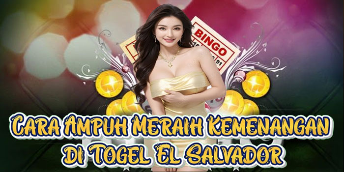 Cara Ampuh Meraih Kemenangan di Togel El Salvador