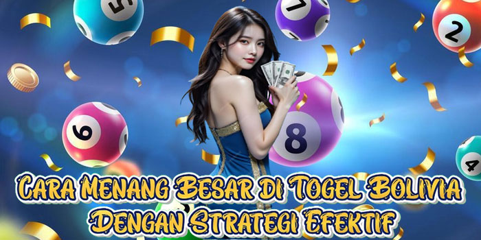 Cara Menang Besar di Togel Bolivia Dengan Strategi Efektif