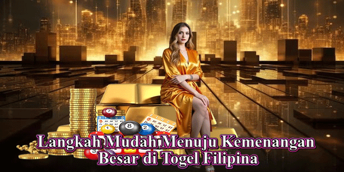 Langkah Mudah Menuju Kemenangan Besar di Togel Filipina