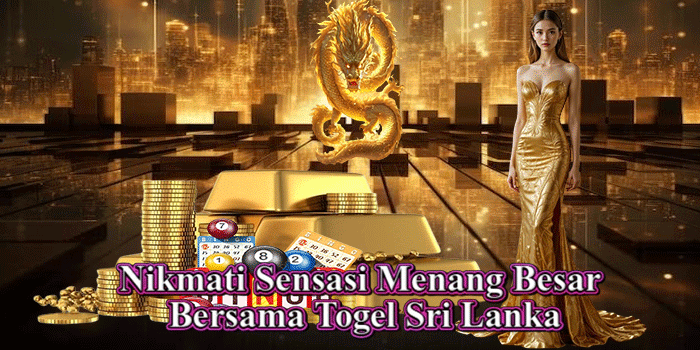 Nikmati Sensasi Menang Besar Bersama Togel Sri Lanka