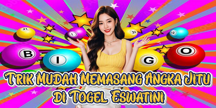 Trik Mudah Memasang Angka Jitu di Togel Eswatini